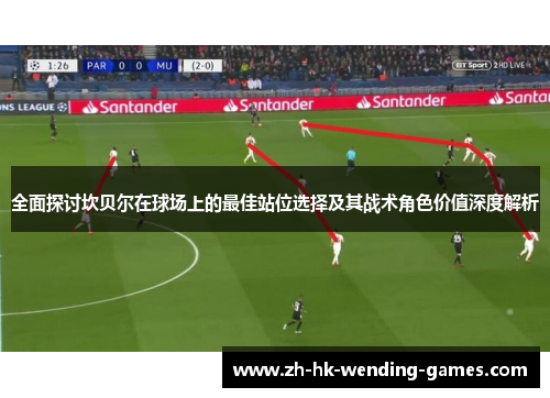 全面探讨坎贝尔在球场上的最佳站位选择及其战术角色价值深度解析