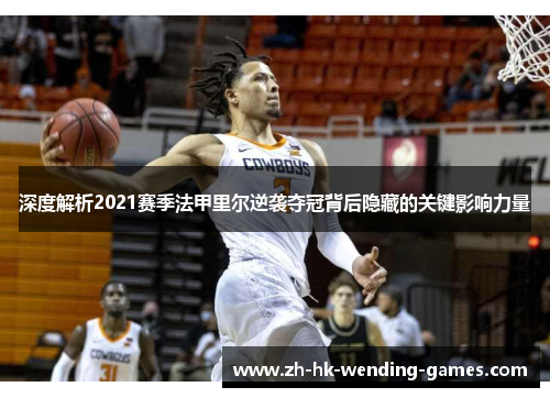 深度解析2021赛季法甲里尔逆袭夺冠背后隐藏的关键影响力量