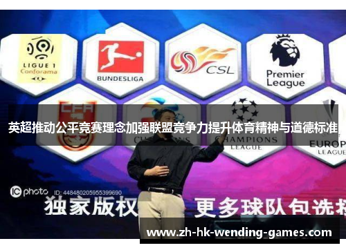 英超推动公平竞赛理念加强联盟竞争力提升体育精神与道德标准