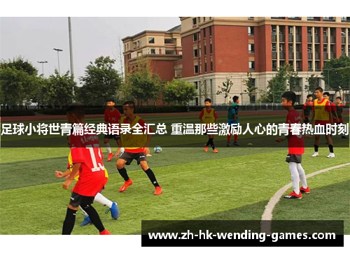 足球小将世青篇经典语录全汇总 重温那些激励人心的青春热血时刻