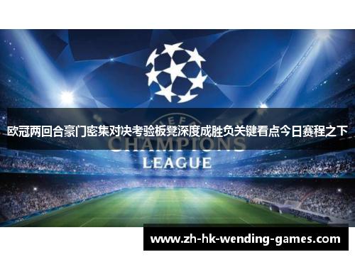 欧冠两回合豪门密集对决考验板凳深度成胜负关键看点今日赛程之下