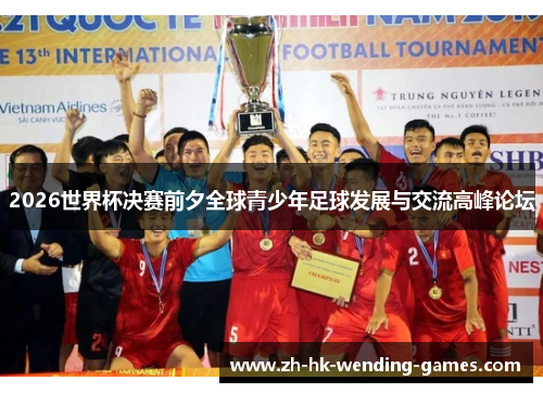 2026世界杯决赛前夕全球青少年足球发展与交流高峰论坛